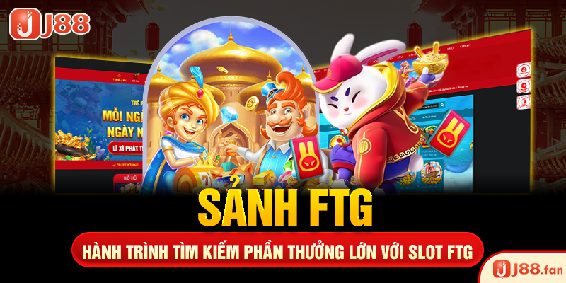 Nổ Hũ J88 - Săn Jackpot Trị Giá Hàng Ngàn Tỷ Đồng Đơn Giản Nhất 5 Sảnh FTG - Hành Trình Tìm Kiếm Phần Thưởng Lớn với Slot FTG