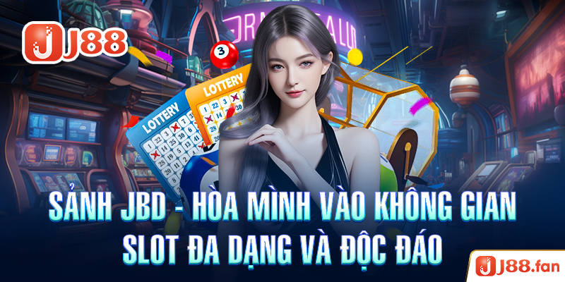 Nổ Hũ J88 - Săn Jackpot Trị Giá Hàng Ngàn Tỷ Đồng Đơn Giản Nhất 6 Sảnh JBD - Hòa Mình vào Không Gian Slot Đa Dạng và Độc Đáo