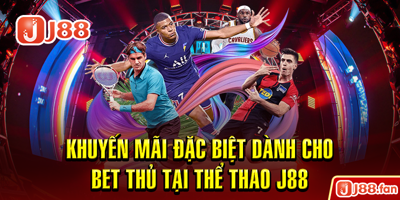 Thể Thao J88 - Thỏa Mãn Đam Mê Cá Độ Trong Bạn Một Cách Hoàn Hảo Nhất 8 Khuyến mãi đặc biệt dành cho bet thủ tại thể thao J88