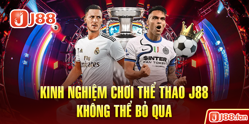 Thể Thao J88 - Thỏa Mãn Đam Mê Cá Độ Trong Bạn Một Cách Hoàn Hảo Nhất 7 Kinh nghiệm chơi thể thao J88 không thể bỏ qua