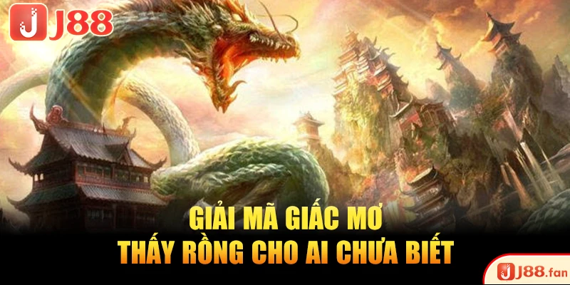 Nằm Mơ Thấy Rồng Nên Đánh Con Gì May Mắn, Dễ Trúng Lớn? 2 Giải mã giấc mơ thấy rồng cho ai chưa biết