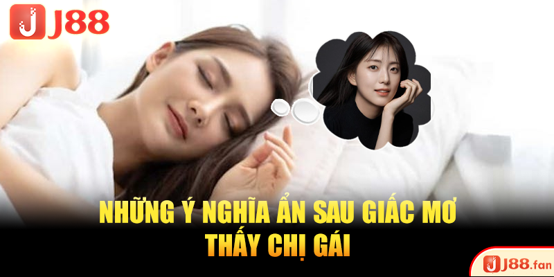 Mơ Thấy Chị Gái Và 3 Con Số Độc Quyền 100% Trúng Lớn 2 Những ý nghĩa ẩn sau giấc mơ thấy chị gái