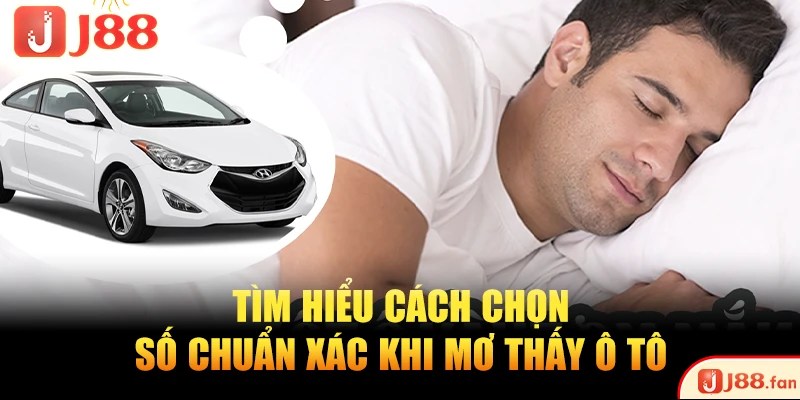 Top 5 Tình Huống Mơ Thấy Ô Tô - Giải Mã Con Số Vàng Độc Đắc 4 Tìm hiểu cách chọn số chuẩn xác khi mơ thấy ô tô